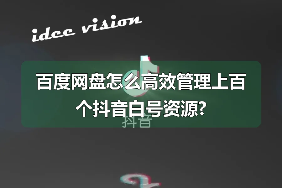 百度网盘怎么高效管理上百个抖音白号资源?