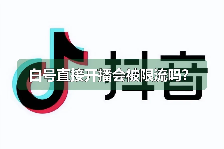 白号直接开播会被限流吗？