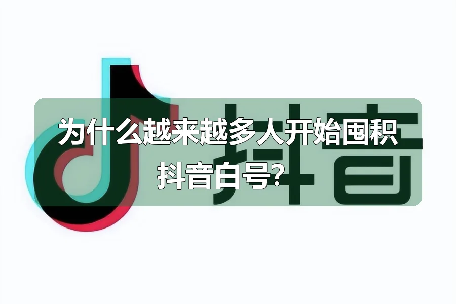 为什么越来越多人开始囤积抖音白号?