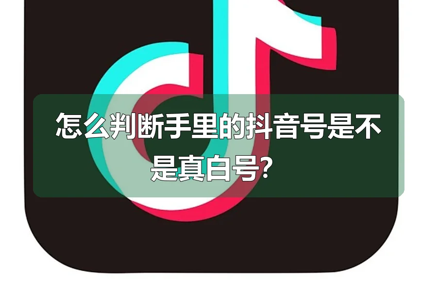 怎么判断手里的抖音号是不是真白号？